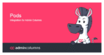 ADMIN COLUMNS PRO PODS ADDON 1.6.1