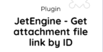 JetEngine – Get attachment file link by ID 1.1.2